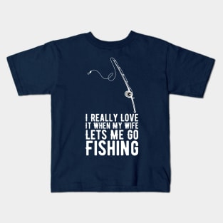 I Really Love It When My Wife Lets Me Go Fishing Kids T-Shirt